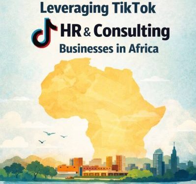 Leveraging TikTok for HR and Consulting Businesses in Ghana and Africa